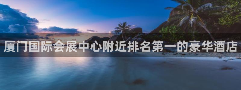 果博公司电话：厦门国际会展中心附近排名第一的豪华酒店