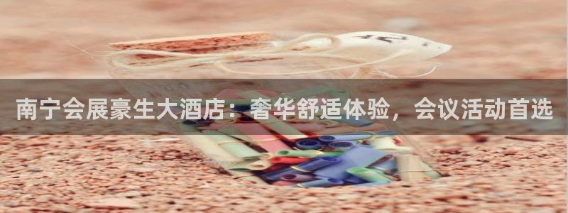 果博总台电话：南宁会展豪生大酒店：奢华舒适体验，会议活动首选