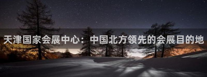 果博账号注册：天津国家会展中心：中国北方