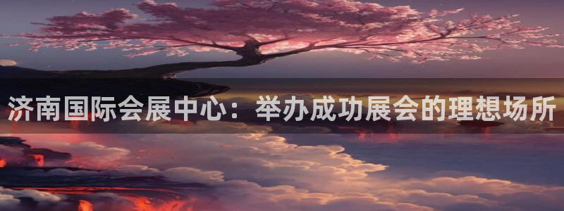 果博上分电话：济南国际会展中心：举办成功展会的理想场所