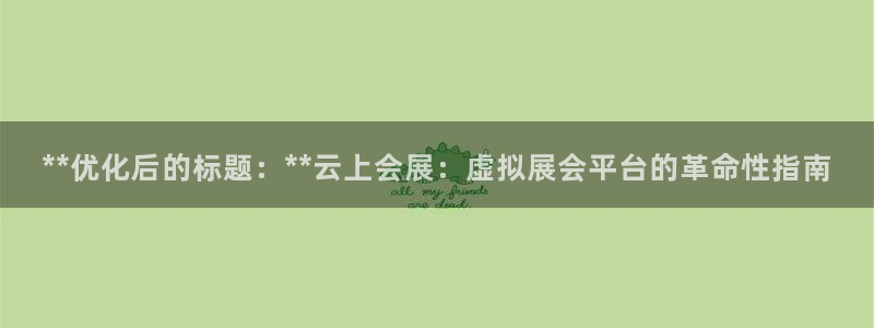 果博公司客服电话多少：**优化后的标题：**云上会展：虚拟展会平台的革命性指南