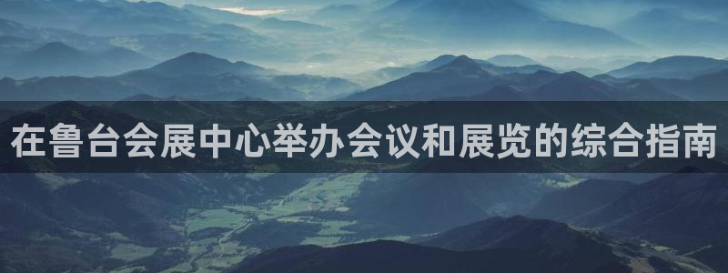 果博客服联系电话：在鲁台会展中心举办会议和展览的综合指南
