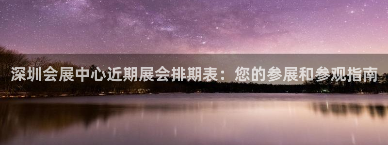 果博手机下载：深圳会展中心近期展会排期表：您的参展和参观指南