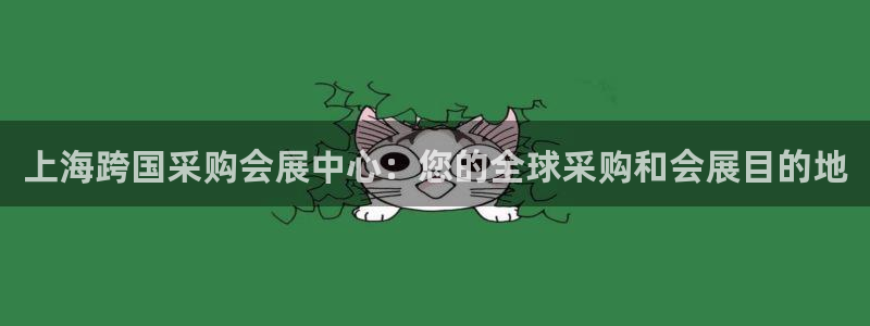 果博上分电话：上海跨国采购会展中心：您的全球采购和会展目的地