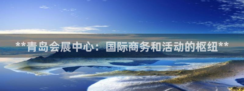 果博gbe168：**青岛会展中心：国际商务和活动的枢纽**