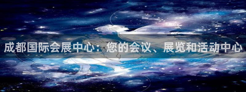 果博注册账号链接：成都国际会展中心：您的会议、展览和活动中心