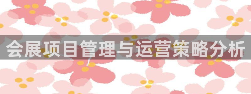 果博注册链接：会展项目管理与运营策略分析