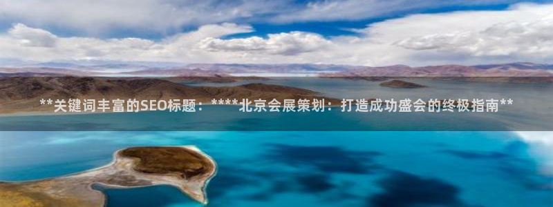 下载果博：**关键词丰富的SEO标题：****北京会展策划：打造成功盛会的终极指南**