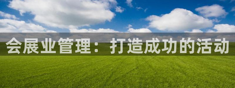 果博怎么注册账号：会展业管理：打造成功的