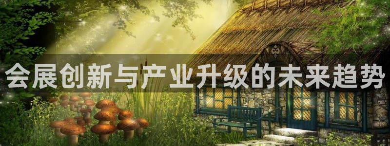 果博注册充值怎么退款：会展创新与产业升级的未来趋势