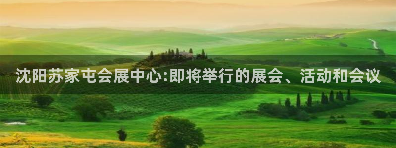 苹果电脑可以下载博易大师吗：沈阳苏家屯会展中心:即将举行的展会、活动和会议