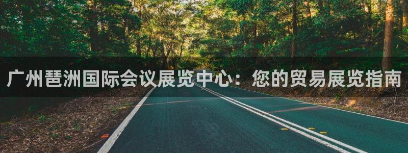 果博注册会员要钱吗：广州琶洲国际会议展览中心：您的贸易展览指南