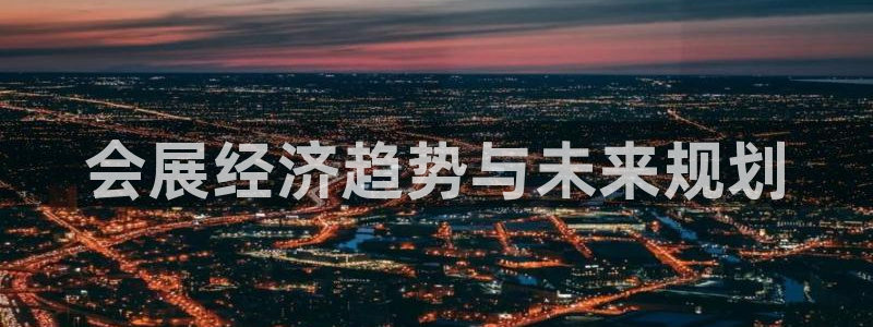 果博注册平台怎么注册：会展经济趋势与未来规划