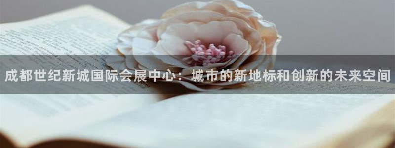 果博平台真实吗安全吗：成都世纪新城国际会