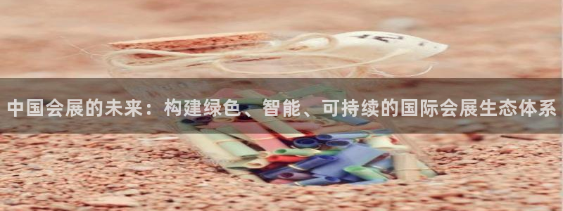 果搏东方客服：中国会展的未来：构建绿色、