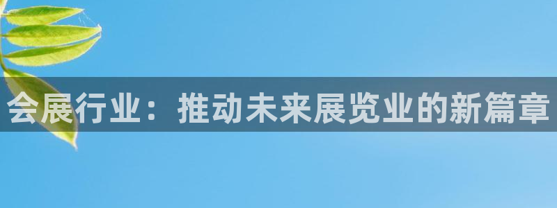 果博公司开户注册：会展行业：推动未来展览