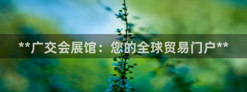 果博注册客服电话号码：**广交会展馆：您的全球贸易门户**