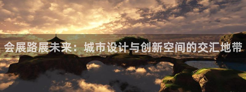 果博怎么注册账号：会展路展未来：城市设计