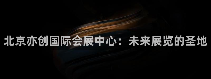 下载果博博东方下载：北京亦创国际会展中心