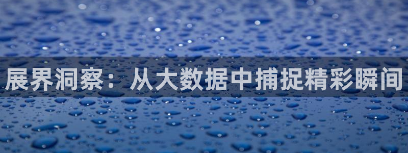 果博代理怎么注册：展界洞察：从大数据中捕