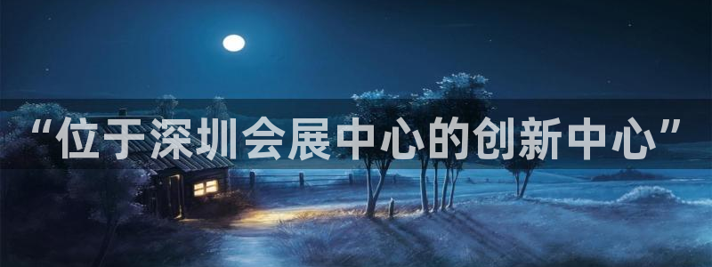 果博旗舰厅：“位于深圳会展中心的创新中心”
