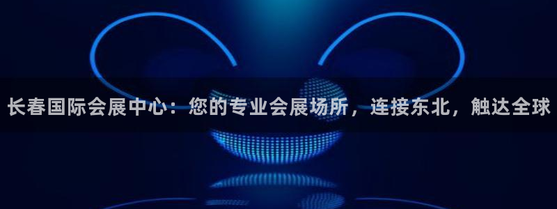 果博注册会员怎么注销：长春国际会展中心：