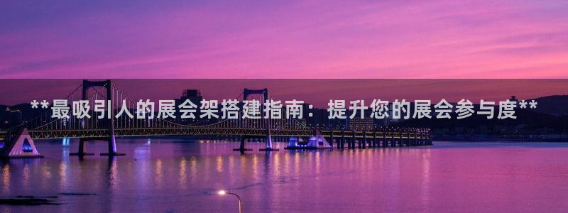 果博平台客服：**最吸引人的展会架搭建指