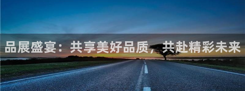 果博公司会员账号开户：品展盛宴：共享美好