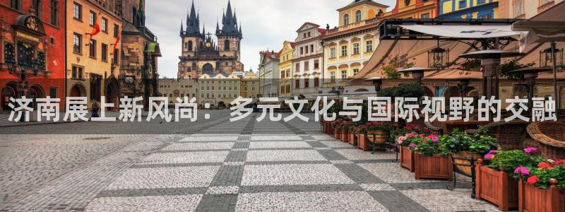 果博公司注册：济南展上新风尚：多元文化与